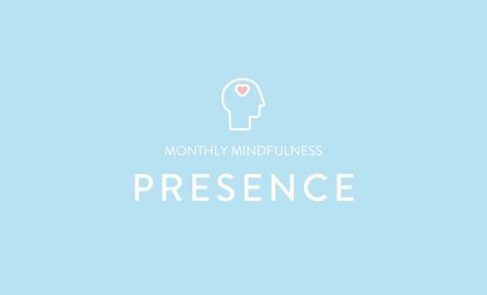 Monthly Mindfulness - Prescence